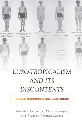 Luso-Tropicalism and Its Discontents: The Making and Unmaking of Racial Exceptionalism by Anderson, Warwick