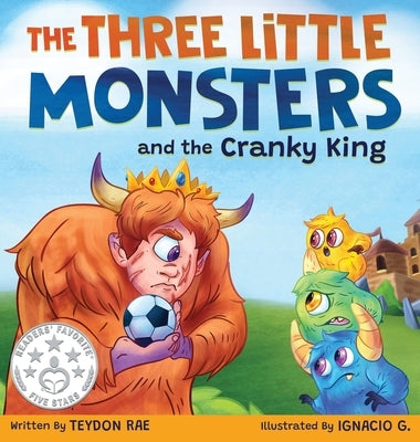 The Three Little Monsters and the Cranky King: A Story About Friendship, Kindness and Accepting Differences by Rae, Teydon