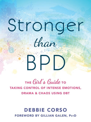 Stronger Than Bpd: The Girl's Guide to Taking Control of Intense Emotions, Drama, and Chaos Using Dbt by Corso, Debbie