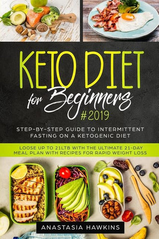 Keto Diet for Beginners #2019: Step-by-step Guide to INTERMITTENT FASTING on a Ketogenic Diet - Loose up to 21ltb with the Ultimate 21-Day Meal Plan by Hawkins, Anastasia