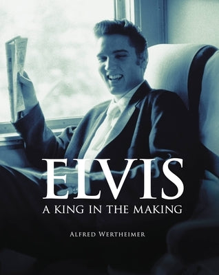 Elvis: A King in the Making by Wertheimer, Alfred