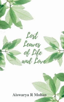 Lost Leaves of Life and Love by Aiswarya R Mohan