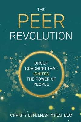 The PEER Revolution: Group Coaching that Ignites the Power of People by Uffelman, Christy