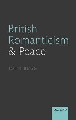 British Romanticism and Peace by Bugg, John