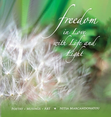 Freedom in Love with LIfe and Light: Poetry, Musings, Art by Marcandonatou, Nitsa