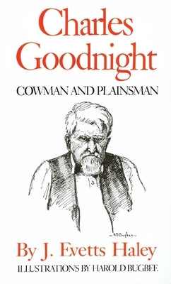 Charles Goodnight: Cowman and Plainsman by Haley, J. Evetts