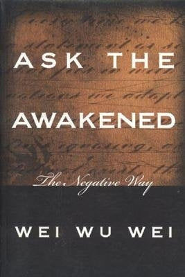 Ask the Awakened: The Negative Way by Wei, Wei Wu