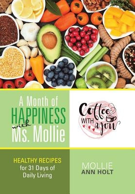 A Month of Happiness with Ms. Mollie: Healthy Recipes for 31 Days of Daily Living by Holt, Mollie Ann