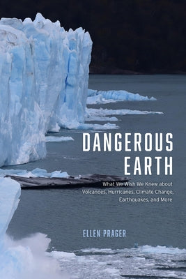 Dangerous Earth: What We Wish We Knew about Volcanoes, Hurricanes, Climate Change, Earthquakes, and More by Prager, Ellen