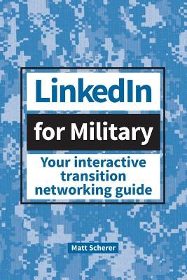 LinkedIn for Military: Your Interactive Transition Networking Guide by Scherer, Matt