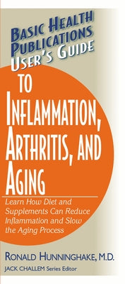 User's Guide to Inflammation, Arthritis, and Aging: Learn How Diet and Supplements Can Reduce Inflammation and Slow the Aging Process by Hunninghake, Ron