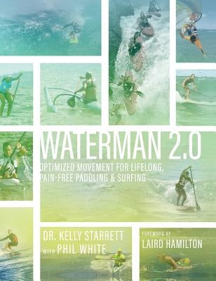 Waterman 2.0: Optimized Movement For Lifelong, Pain-Free Paddling And Surfing by Starrett, Kelly