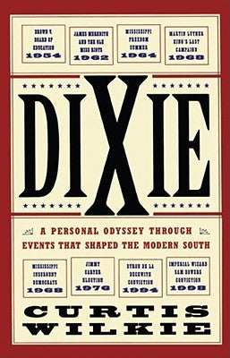 Dixie: A Personal Odyssey Through Events That Shaped the Modern South by Wilkie, Curtis