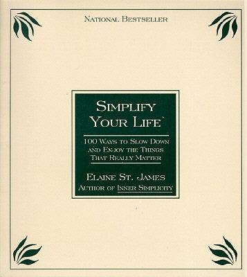 Simplify Your Life: 100 Ways to Slow Down and Enjoy the Things That Really Matter by St James, Elaine