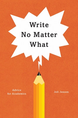 Write No Matter What: Advice for Academics by Jensen, Joli