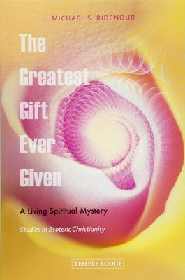The Greatest Gift Ever Given: A Living Spiritual Mystery: Studies in Esoteric Christianity by Ridenour, Michael S.