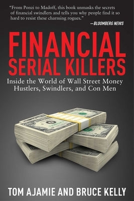 Financial Serial Killers: Inside the World of Wall Street Money Hustlers, Swindlers, and Con Men by Ajamie, Tom