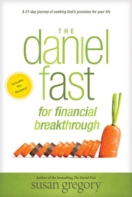 The Daniel Fast for Financial Breakthrough: A 21-Day Journey of Seeking God's Provision for Your Life by Gregory, Susan