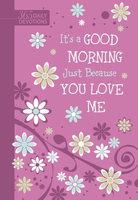 It's a Good Morning Just Because You Love Me: 365 Daily Devotions by Broadstreet Publishing Group LLC