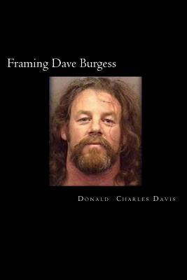 Framing Dave Burgess: A True Story About Hells Angels, Sex And Justice by Davis, Donald Charles