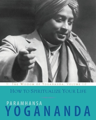 How to Spiritualize Your Life by Yogananda, Paramhansa