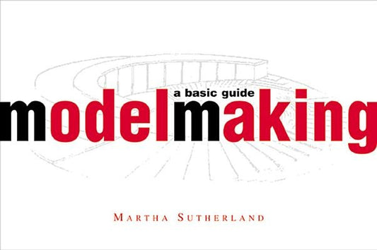 Model Making: A Basic Guide by Sutherland, Martha