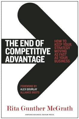 The End of Competitive Advantage: How to Keep Your Strategy Moving as Fast as Your Business by McGrath, Rita Gunther