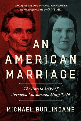 An American Marriage: The Untold Story of Abraham Lincoln and Mary Todd by Burlingame, Michael