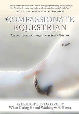 The Compassionate Equestrian: 25 Principles to Live by When Caring for and Working with Horses by Schoen, Allen