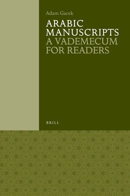Arabic Manuscripts: A Vademecum for Readers by Gacek, Adam