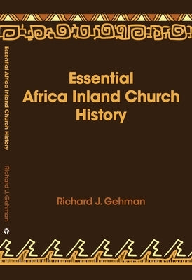 Essential Africa Inland Church History: Birth and Growth 1895 - 2015 by Gehman, Richard J.
