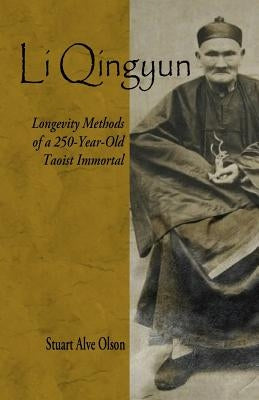 Li Qingyun: Longevity Methods of a 250-Year-Old Taoist Immortal by Olson, Stuart Alve