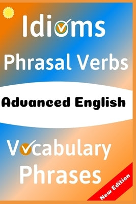 Advanced English: Idioms, Phrasal Verbs, Vocabulary and Phrases: 700 Expressions of Academic Language by Emir, Metin