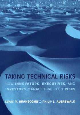 Taking Technical Risks: How Innovators, Managers, and Investors Manage Risk in High-Tech Innovations by Branscomb, Lewis M.