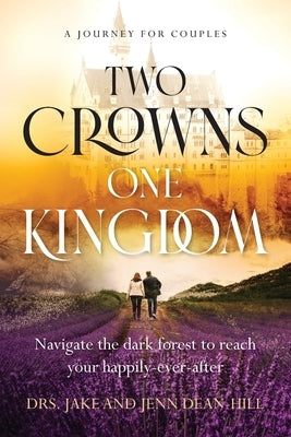 Two Crowns, One Kingdom: Navigate the dark forest to reach your happily-ever-after by Dean-Hill, Jake