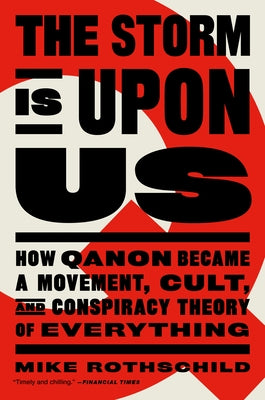 The Storm Is Upon Us: How Qanon Became a Movement, Cult, and Conspiracy Theory of Everything by Rothschild, Mike