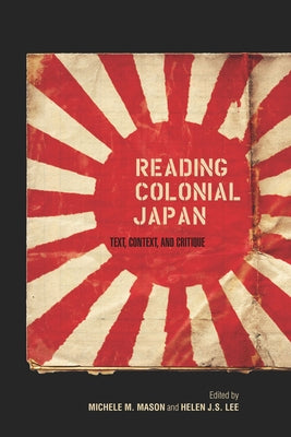 Reading Colonial Japan: Text, Context, and Critique by Mason, Michele