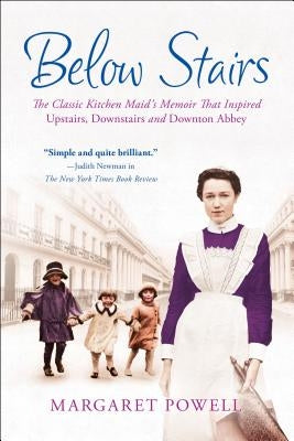 Below Stairs: The Classic Kitchen Maid's Memoir That Inspired Upstairs, Downstairs and Downton Abbey by Powell, Margaret