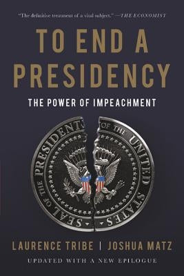 To End a Presidency: The Power of Impeachment by Tribe, Laurence