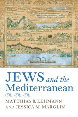 Jews and the Mediterranean by Lehmann, Matthias B.