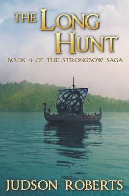 The Long Hunt: Book 4 of The Strongbow Saga by Roberts, Judson