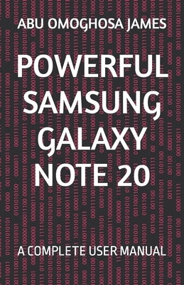 Powerful Samsung Galaxy Note 20: A Complete User Manual by James, Abu Omoghosa