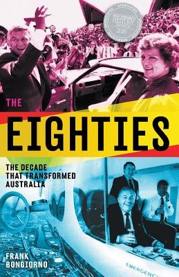 The Eighties: The Decade That Transformed Australia by Bongiorno, Frank