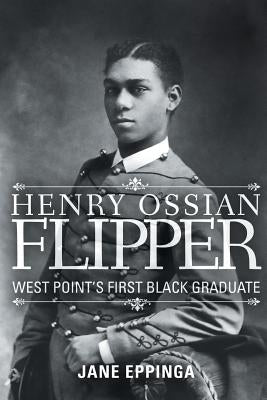 Henry Ossian Flipper: West Point's First Black Graduate by Eppinga, Jane