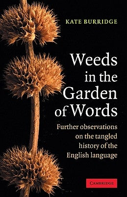 Weeds in the Garden of Words: Further Observations on the Tangled History of the English Language by Burridge, Kate