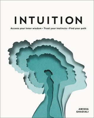 Intuition: Access Your Inner Wisdom. Trust Your Instincts. Find Your Path. by Ghadiali, Amisha