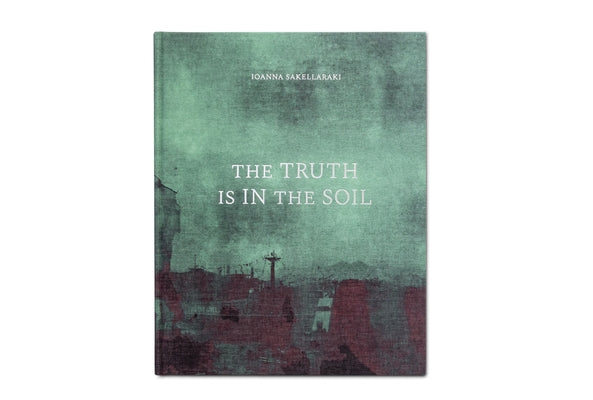 The Truth Is in the Soil by Sakellaraki, Ioanna