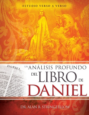 Un Análisis Profundo del Libro de Daniel: Estudio Verso a Verso by Stringfellow, Alan B.