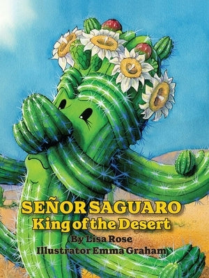 Senor Saguaro: King of the Desert by Rose, Lisa