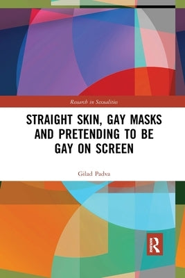 Straight Skin, Gay Masks and Pretending to be Gay on Screen by Padva, Gilad